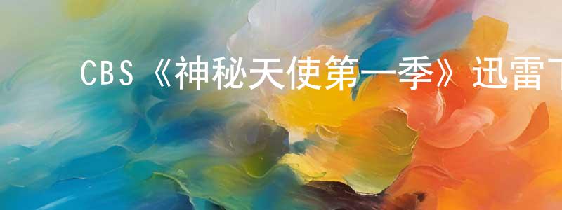 ﻿陈妍静发布﻿CBS《神秘天使第一季》迅雷下载/在线观看/百度云-犯罪/历史载-美剧天堂